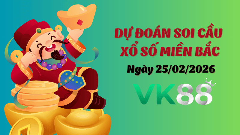 VK88 Dự Đoán Soi Cầu Xổ Số Miền Bắc Ngày 25/02/2026 - Đừng Bỏ Lỡ Cơ Hội Vàng