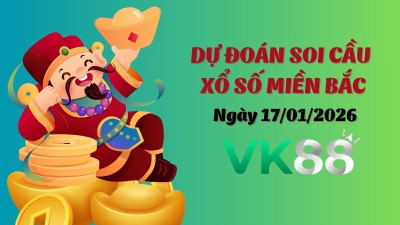 VK88 Dự Đoán Soi Cầu Xổ Số Miền Bắc Ngày 17/01/2026 - Số Cát Lành Ngày Mới